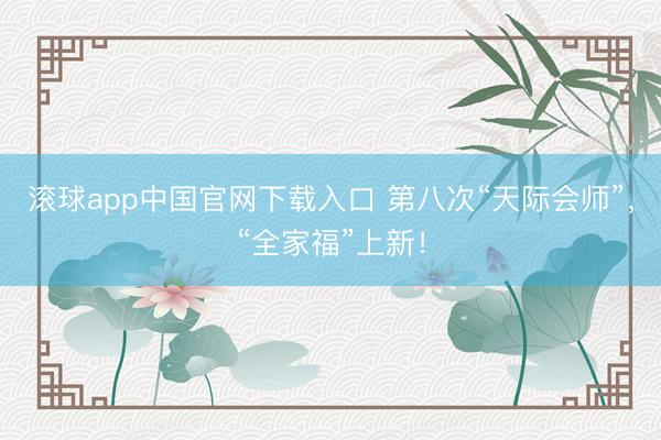 滚球app中国官网下载入口 第八次“天际会师”，“全家福”上新！