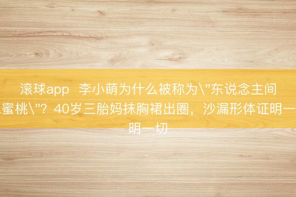 滚球app 李小萌为什么被称为
