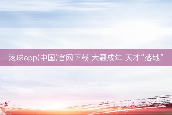 滚球app(中国)官网下载 大疆成年 天才“落地”