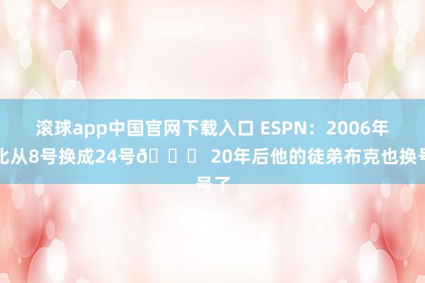 滚球app中国官网下载入口 ESPN：2006年科比从8号换成24号🐍 20年后他的徒弟布克也换号了
